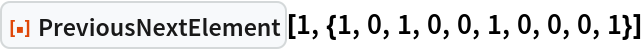 ResourceFunction["PreviousNextElement", ResourceVersion->"1.0.0"][1, {1, 0, 1, 0, 0, 1, 0, 0, 0, 1}]