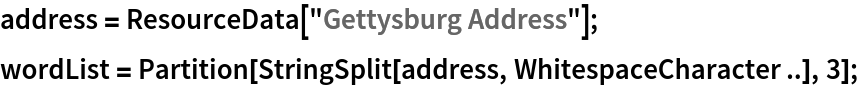 address = ResourceData["Gettysburg Address"];
wordList = Partition[StringSplit[address, WhitespaceCharacter ..], 3];