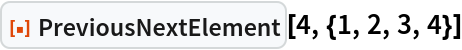 ResourceFunction["PreviousNextElement"][4, {1, 2, 3, 4}]