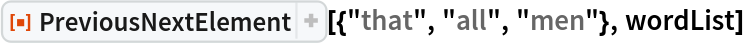 ResourceFunction[
 "PreviousNextElement", ResourceSystemBase -> "https://www.wolframcloud.com/obj/resourcesystem/api/1.0"][{"that", "all", "men"}, wordList]