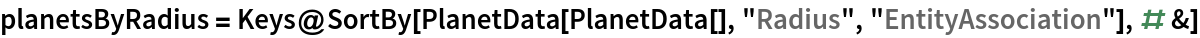 planetsByRadius = Keys@SortBy[
   PlanetData[PlanetData[], "Radius", "EntityAssociation"], # &]