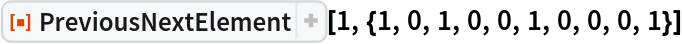 ResourceFunction[
 "PreviousNextElement", ResourceSystemBase -> "https://www.wolframcloud.com/obj/resourcesystem/api/1.0"][1, {1, 0, 1, 0, 0, 1, 0, 0, 0, 1}]