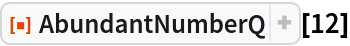 ResourceFunction["AbundantNumberQ"][12]