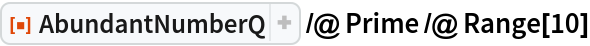 ResourceFunction["AbundantNumberQ"] /@ Prime /@ Range[10]