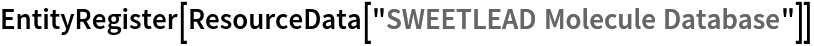 EntityRegister[ResourceData[\!\(\*
TagBox["\"\<SWEETLEAD Molecule Database\>\"",
#& ,
BoxID -> "ResourceTag-SWEETLEAD Molecule Database-Input",
AutoDelete->True]\)]]