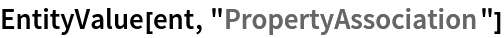 EntityValue[ent, "PropertyAssociation"]