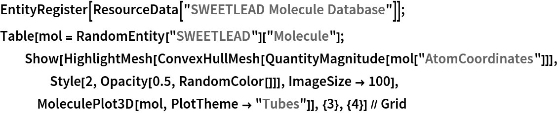 EntityRegister[ResourceData[\!\(\*
TagBox["\"\<SWEETLEAD Molecule Database\>\"",
#& ,
BoxID -> "ResourceTag-SWEETLEAD Molecule Database-Input",
AutoDelete->True]\)]]; 
Table[mol = RandomEntity["SWEETLEAD"]["Molecule"]; Show[HighlightMesh[
    ConvexHullMesh[QuantityMagnitude[mol["AtomCoordinates"]]], Style[2, Opacity[0.5, RandomColor[]]], ImageSize -> 100], MoleculePlot3D[mol, PlotTheme -> "Tubes"]], {3}, {4}] // Grid