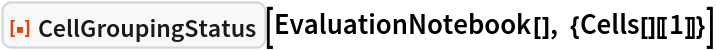 ResourceFunction["CellGroupingStatus"][
 EvaluationNotebook[], {Cells[][[1]]}]
