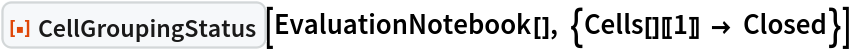ResourceFunction["CellGroupingStatus"][
 EvaluationNotebook[], {Cells[][[1]] -> Closed}]