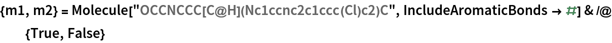 {m1, m2} = Molecule["OCCNCCC[C@H](Nc1ccnc2c1ccc(Cl)c2)C", IncludeAromaticBonds -> #] & /@ {True, False}