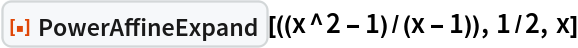 ResourceFunction["PowerAffineExpand"][((x^2 - 1)/(x - 1)), 1/2, x]