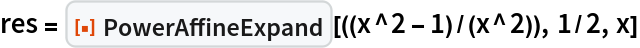 res = ResourceFunction["PowerAffineExpand"][((x^2 - 1)/(x^2)), 1/2, x]