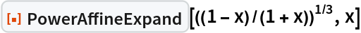 ResourceFunction["PowerAffineExpand"][((1 - x)/(1 + x))^(1/3), x]