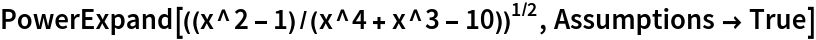 PowerExpand[((x^2 - 1)/(x^4 + x^3 - 10))^(1/2), Assumptions -> True]