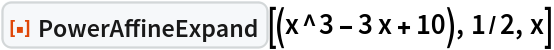ResourceFunction["PowerAffineExpand"][(x^3 - 3 x + 10), 1/2, x]