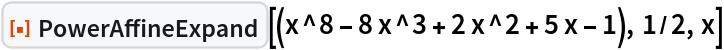 ResourceFunction["PowerAffineExpand"][(x^8 - 8 x^3 + 2 x^2 + 5 x - 1),
  1/2, x]