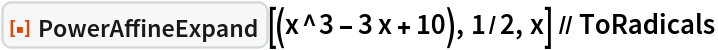 ResourceFunction["PowerAffineExpand"][(x^3 - 3 x + 10), 1/2, x] // ToRadicals