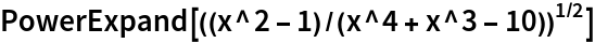 PowerExpand[((x^2 - 1)/(x^4 + x^3 - 10))^(1/2)]