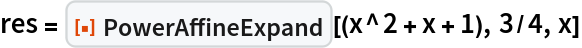 res = ResourceFunction["PowerAffineExpand"][(x^2 + x + 1), 3/4, x]