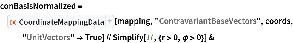 conBasisNormalized = ResourceFunction["CoordinateMappingData"][mapping, "ContravariantBaseVectors", coords, "UnitVectors" -> True] // Simplify[#, {r > 0, \[Phi] > 0}] &