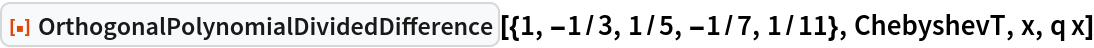 ResourceFunction[
 "OrthogonalPolynomialDividedDifference"][{1, -1/3, 1/5, -1/7, 1/11}, ChebyshevT, x, q x]