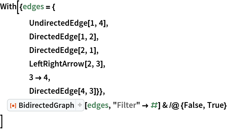 With[{edges = {
    UndirectedEdge[1, 4],
    DirectedEdge[1, 2],
    DirectedEdge[2, 1],
    LeftRightArrow[2, 3],
    3 -> 4,
    DirectedEdge[4, 3]}},
 ResourceFunction["BidirectedGraph"][edges, "Filter" -> #] & /@ {False, True}
 ]