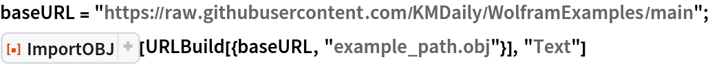 baseURL = "https://raw.githubusercontent.com/KMDaily/WolframExamples/main";
ResourceFunction["ImportOBJ"][
 URLBuild[{baseURL, "example_path.obj"}], "Text"]