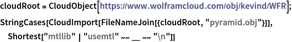 cloudRoot = CloudObject["https://www.wolframcloud.com/obj/kevind/WFR"];
StringCases[CloudImport[FileNameJoin[{cloudRoot, "pyramid.obj"}]], Shortest["mtllib" | "usemtl" ~~ __ ~~ "\n"]]