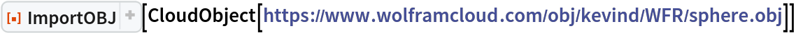 ResourceFunction["ImportOBJ"][
CloudObject["https://www.wolframcloud.com/obj/kevind/WFR/sphere.obj"]]