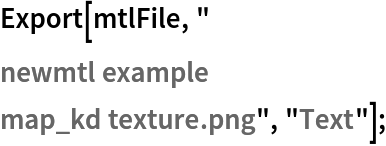 Export[mtlFile, "
newmtl example
map_kd texture.png", "Text"];