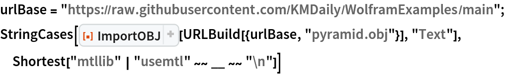 urlBase = "https://raw.githubusercontent.com/KMDaily/WolframExamples/main";
StringCases[
 ResourceFunction["ImportOBJ"][URLBuild[{urlBase, "pyramid.obj"}], "Text"], Shortest["mtllib" | "usemtl" ~~ __ ~~ "\n"]]