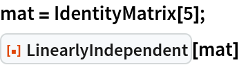 mat = IdentityMatrix[5];
ResourceFunction["LinearlyIndependent"][mat]