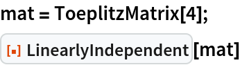 mat = ToeplitzMatrix[4];
ResourceFunction["LinearlyIndependent"][mat]