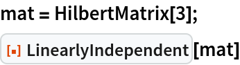 mat = HilbertMatrix[3];
ResourceFunction["LinearlyIndependent"][mat]