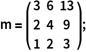 m = ( {
    {3, 6, 13},
    {2, 4, 9},
    {1, 2, 3}
   } );