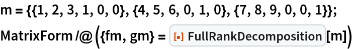 m = {{1, 2, 3, 1, 0, 0}, {4, 5, 6, 0, 1, 0}, {7, 8, 9, 0, 0, 1}};
MatrixForm /@ ({fm, gm} = ResourceFunction["FullRankDecomposition"][m])