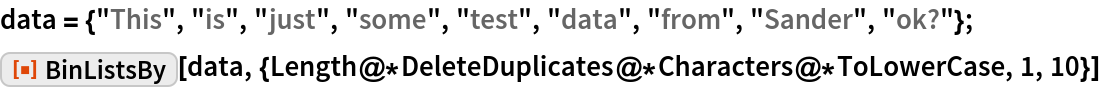 data = {"This", "is", "just", "some", "test", "data", "from", "Sander", "ok?"};
ResourceFunction[
 "BinListsBy"][data, {Length@*DeleteDuplicates@*Characters@*
   ToLowerCase, 1, 10}]