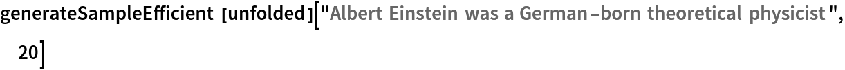 generateSampleEfficient[
  unfolded]["Albert Einstein was a German-born theoretical physicist", 20]