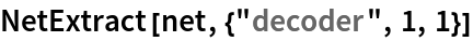 NetExtract[net, {"decoder", 1, 1}]