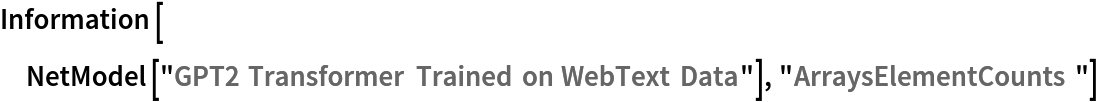 Information[
 NetModel[
  "GPT2 Transformer Trained on WebText Data"], "ArraysElementCounts"]