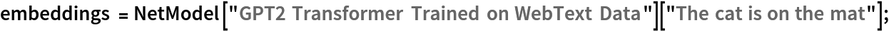 embeddings = NetModel["GPT2 Transformer Trained on WebText Data"][
   "The cat is on the mat"];