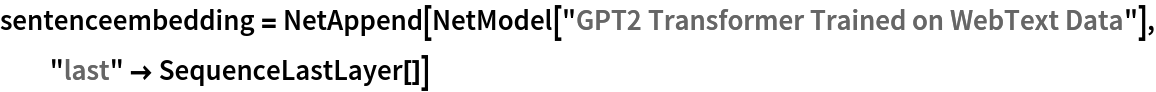 sentenceembedding = NetAppend[NetModel["GPT2 Transformer Trained on WebText Data"], "last" -> SequenceLastLayer[]]