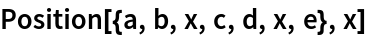 Position[{a, b, x, c, d, x, e}, x]