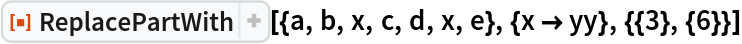 ResourceFunction[
 "ReplacePartWith"][{a, b, x, c, d, x, e}, {x -> yy}, {{3}, {6}}]