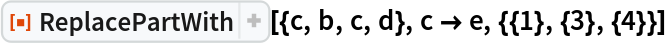 ResourceFunction["ReplacePartWith"][{c, b, c, d}, c -> e, {{1}, {3}, {4}}]
