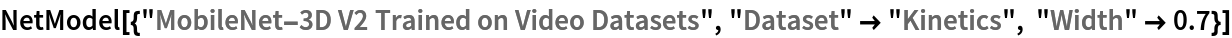 NetModel[{"MobileNet-3D V2 Trained on Video Datasets", "Dataset" -> "Kinetics", "Width" -> 0.7}]