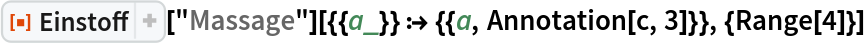 ResourceFunction["Einstoff"][
  "Massage"][{{a_}} :> {{a, Annotation[c, 3]}}, {Range[4]}]