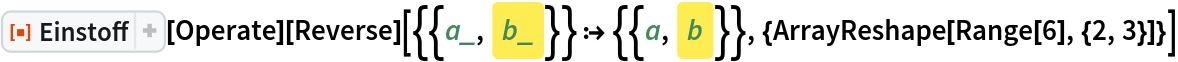 ResourceFunction["Einstoff"][Operate][Reverse][{{a_, 
\!\(\*FrameBox[\!\(b_\),
DefaultBaseStyle->"HighlightedInput",
FrameStyle->None,
StripOnInput->False]\)}} :> {{a, 
\!\(\*FrameBox[\!\(b\),
DefaultBaseStyle->"HighlightedInput",
FrameStyle->None,
StripOnInput->False]\)}}, {ArrayReshape[Range[6], {2, 3}]}]