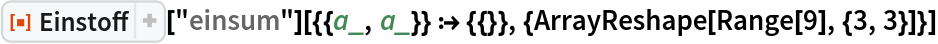 ResourceFunction["Einstoff"][
  "einsum"][{{a_, a_}} :> {{}}, {ArrayReshape[Range[9], {3, 3}]}]