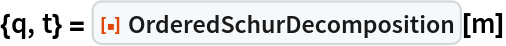 {q, t} = ResourceFunction["OrderedSchurDecomposition"][m]